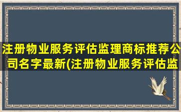 注册物业服务评估监理商标推荐公司名字最新(注册物业服务评估监理商标推荐公司名字最新 - 推荐符合SEO的公司名字)